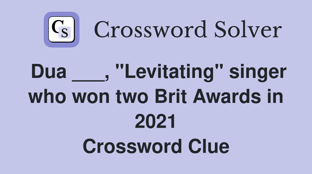 Dua ___, "Levitating" singer who won two Brit Awards in 2021 Crossword Clue
