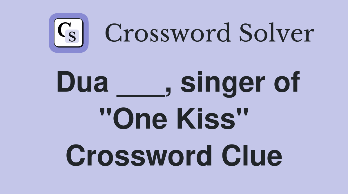 Dua ___, singer of "One Kiss" Crossword Clue