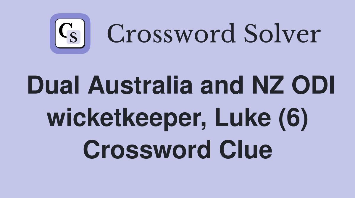 Dual Australia and NZ ODI wicketkeeper, Luke (6) Crossword Clue