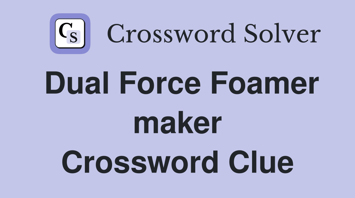 Dual Force Foamer maker Crossword Clue