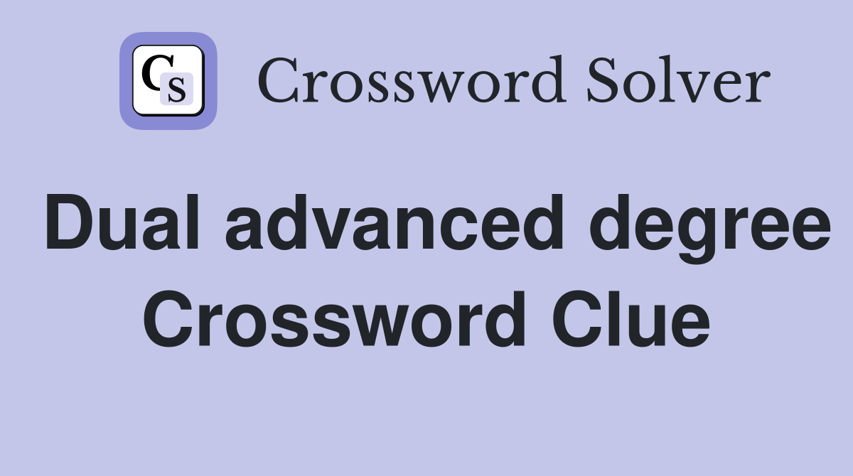 Dual advanced degree Crossword Clue