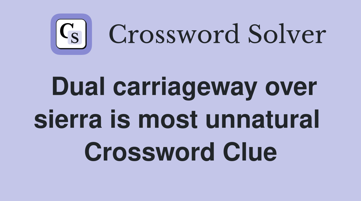 Dual carriageway over sierra is most unnatural  Crossword Clue