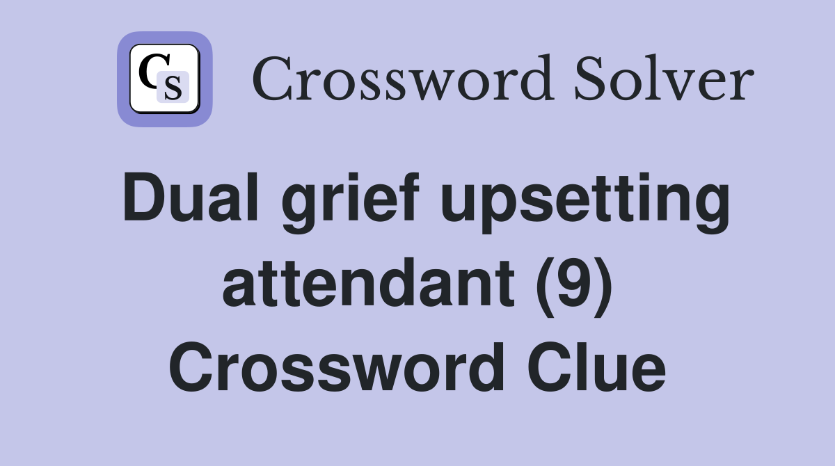 Dual grief upsetting attendant (9) Crossword Clue