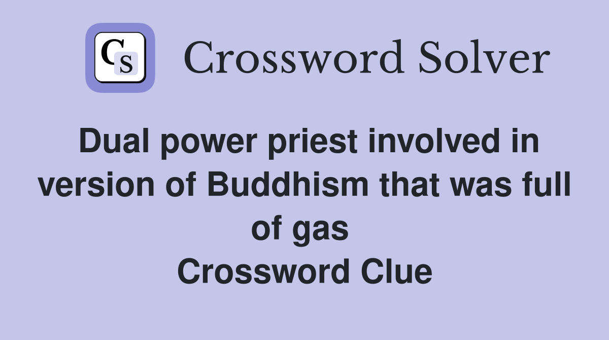 Dual power priest involved in version of Buddhism that was full of gas  Crossword Clue