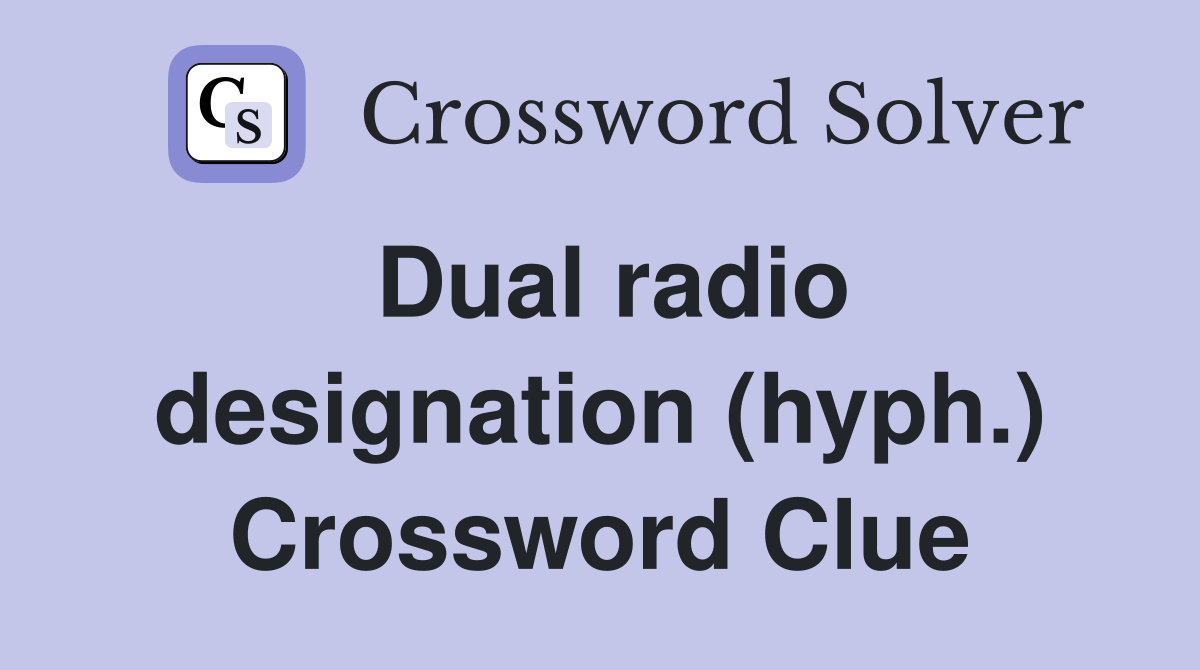 Dual radio designation (hyph.) Crossword Clue