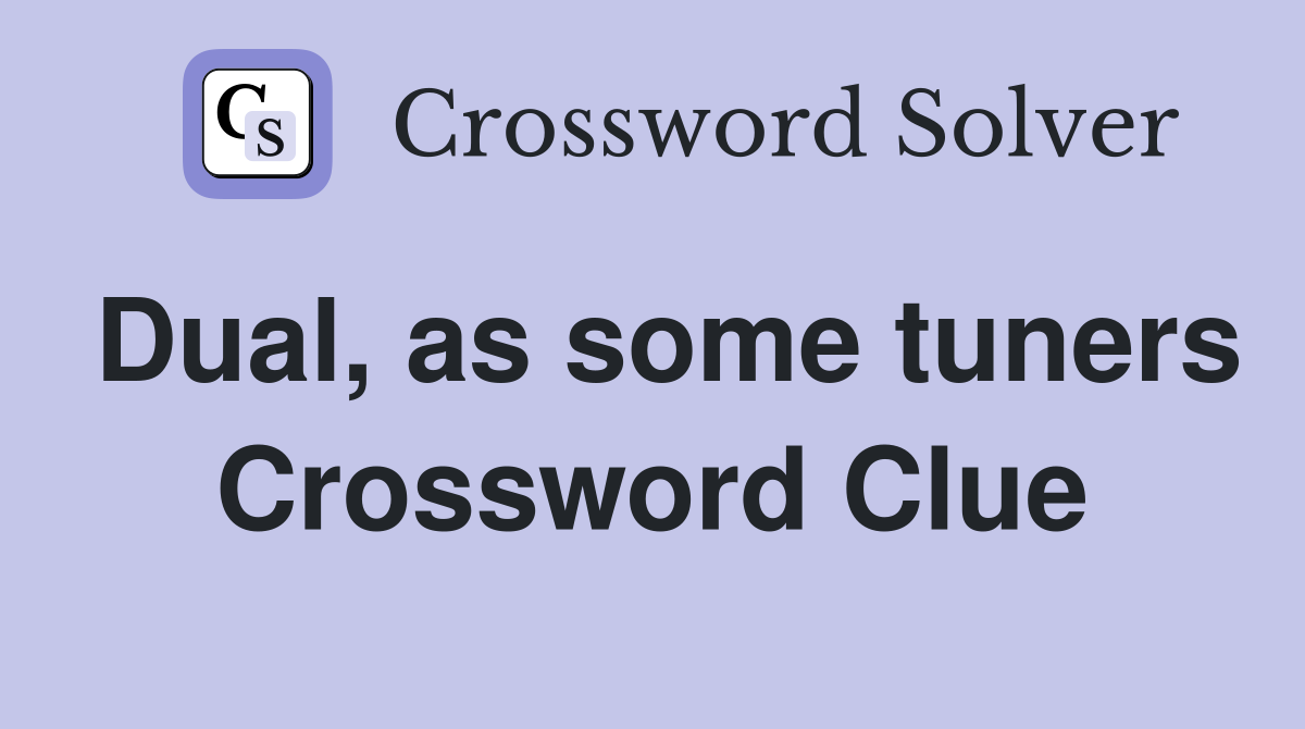Dual, as some tuners Crossword Clue