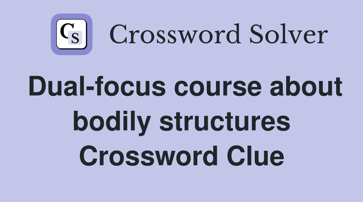 Dual-focus course about bodily structures Crossword Clue