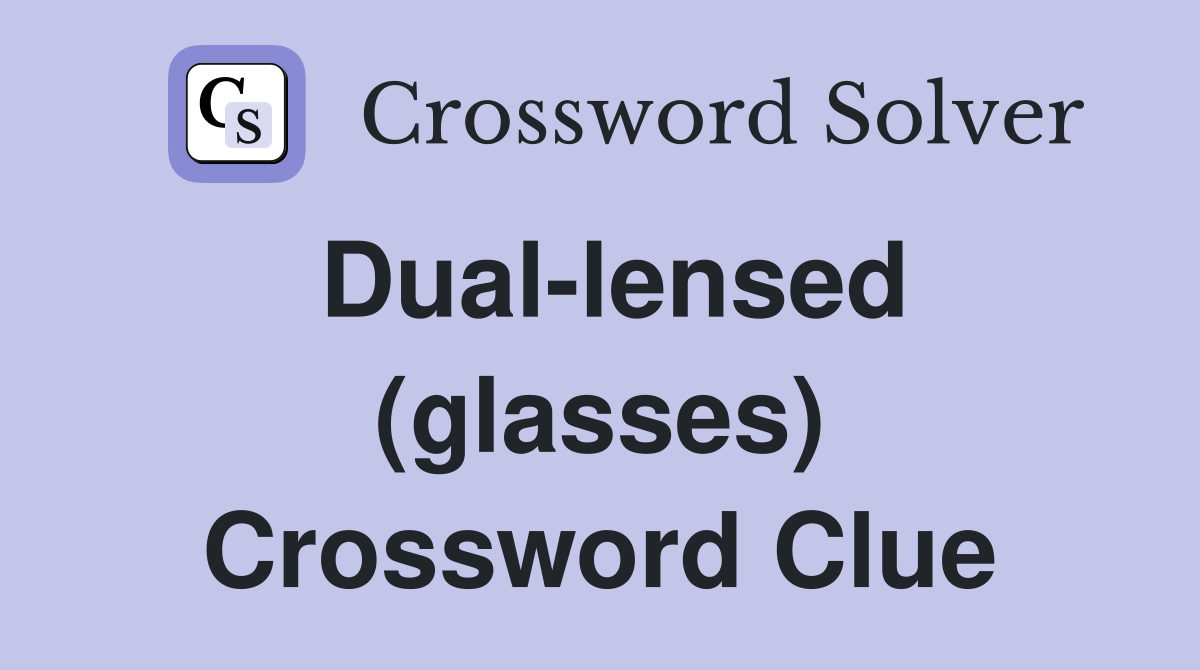 Dual-lensed (glasses) Crossword Clue