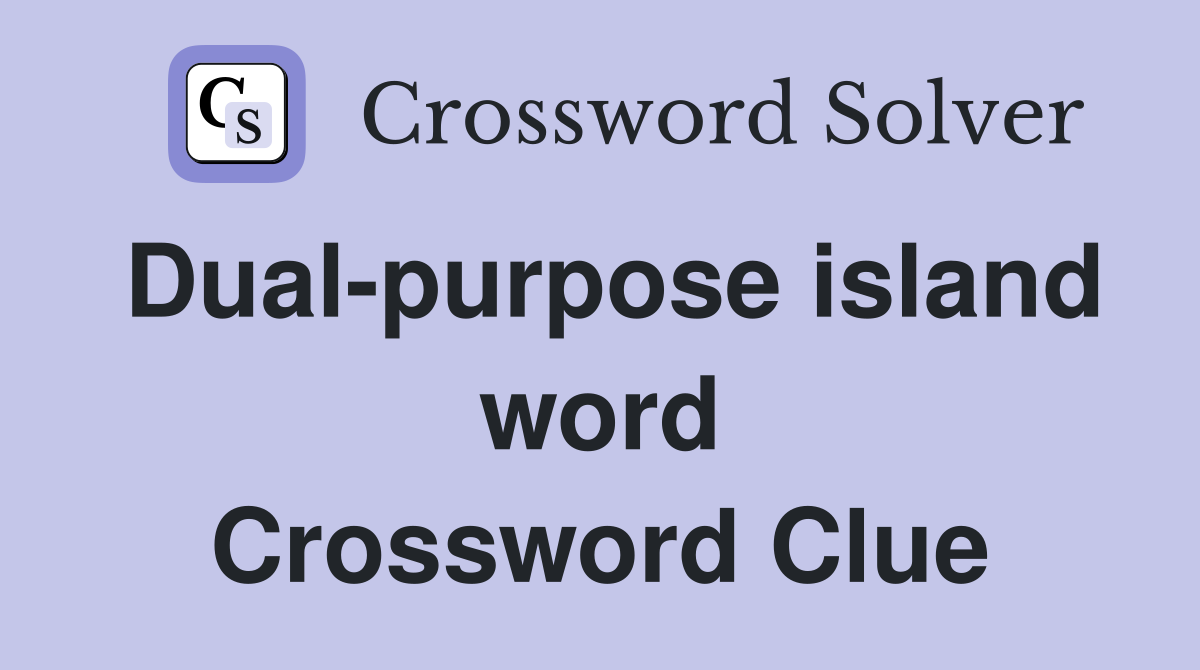 Dual-purpose island word Crossword Clue