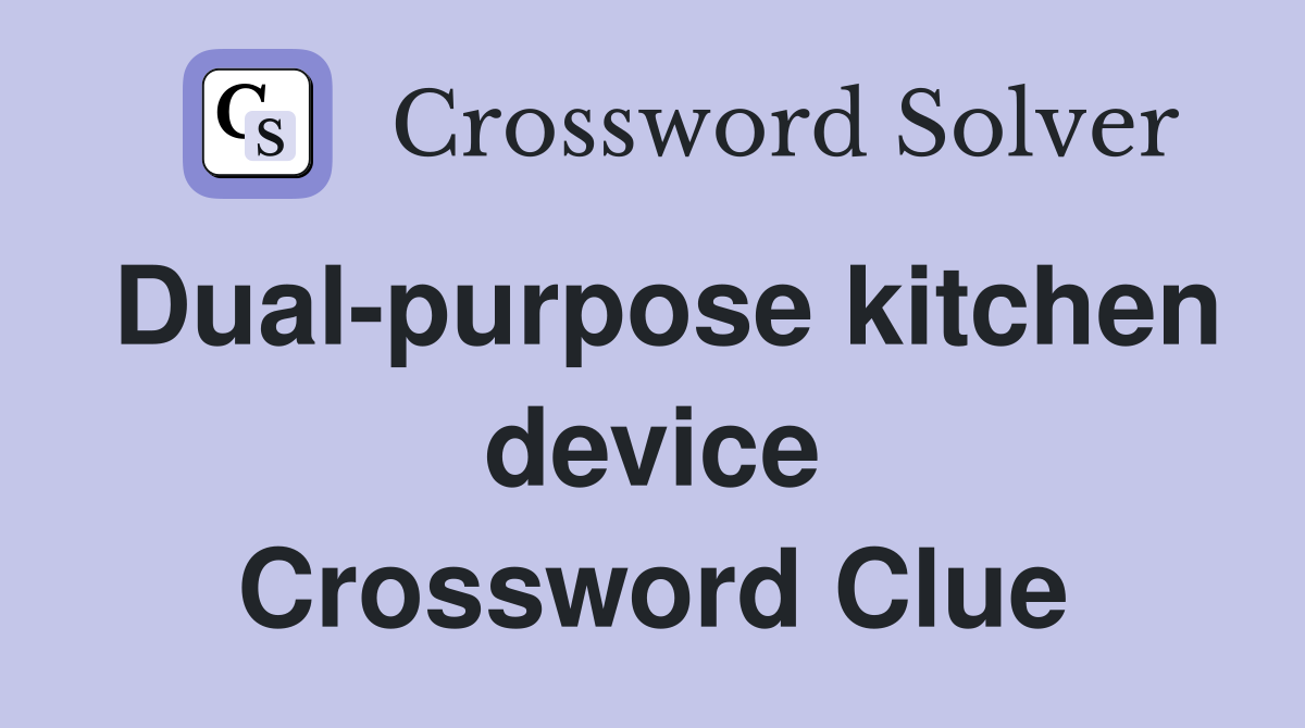 Dual-purpose kitchen device Crossword Clue