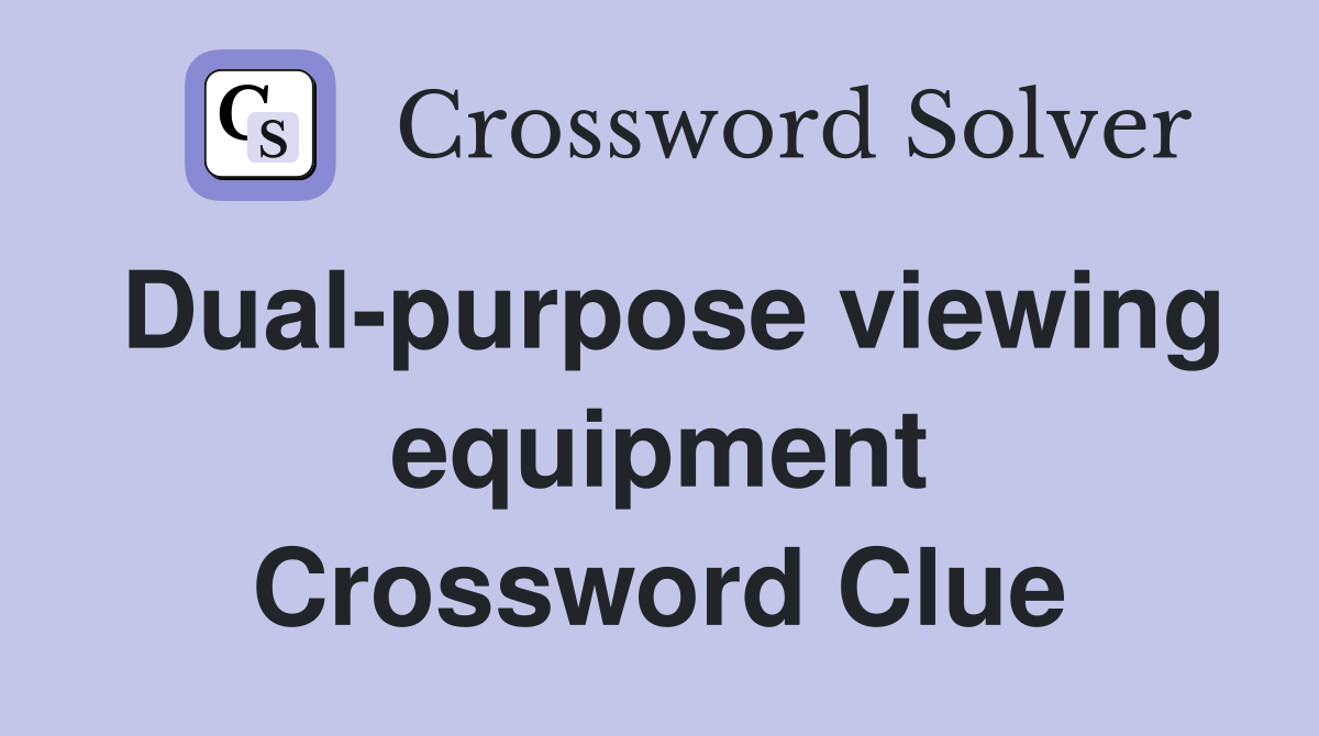 Dual-purpose viewing equipment Crossword Clue