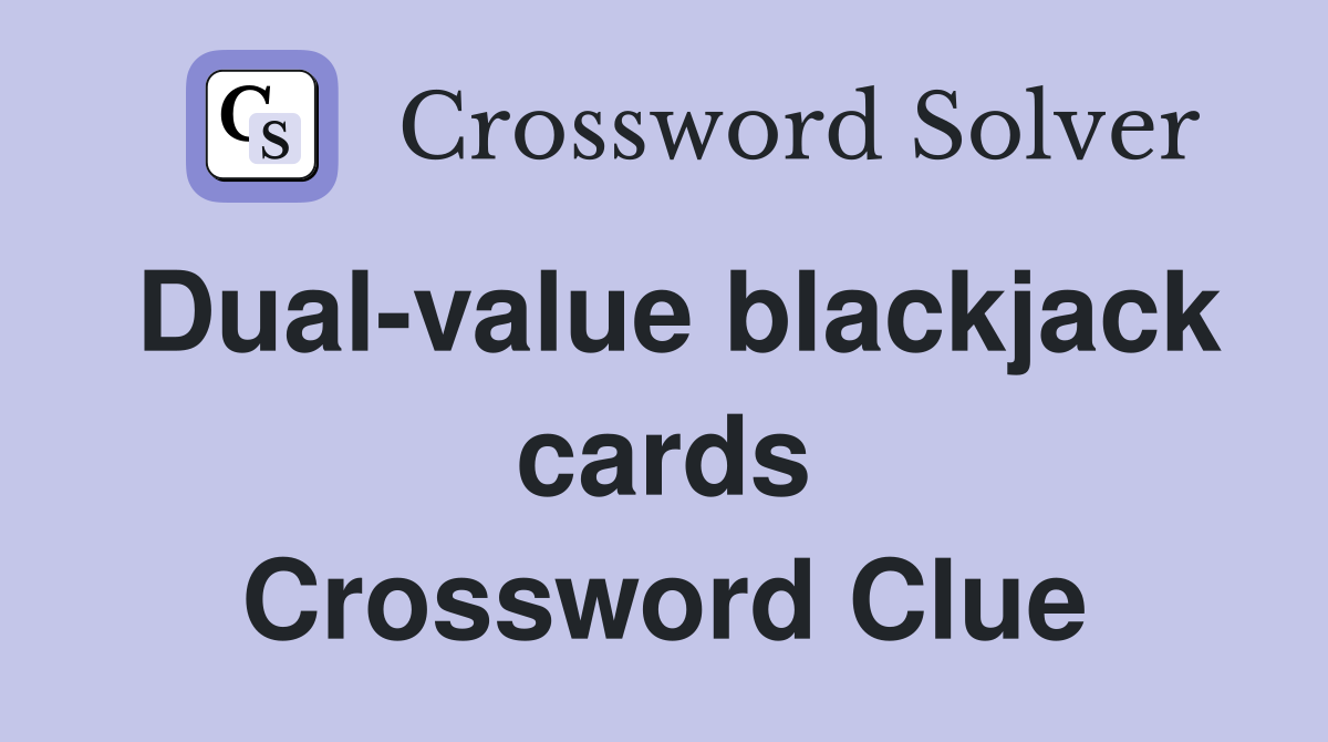 Dual-value blackjack cards Crossword Clue