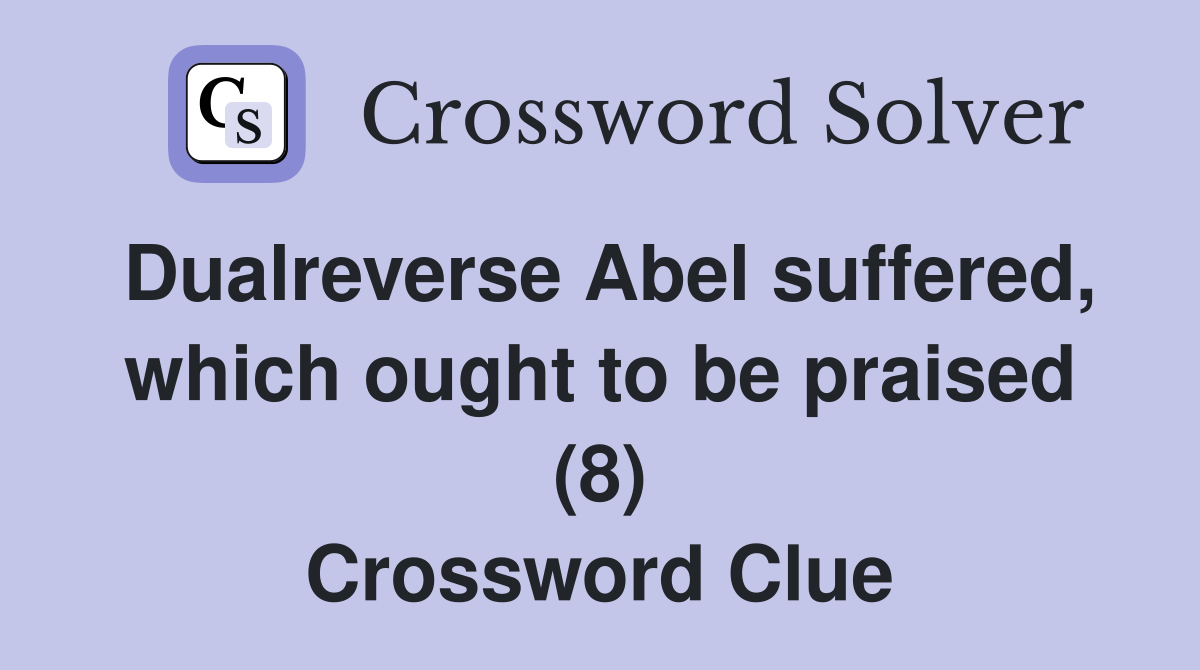 Dualreverse Abel suffered, which ought to be praised (8) Crossword Clue