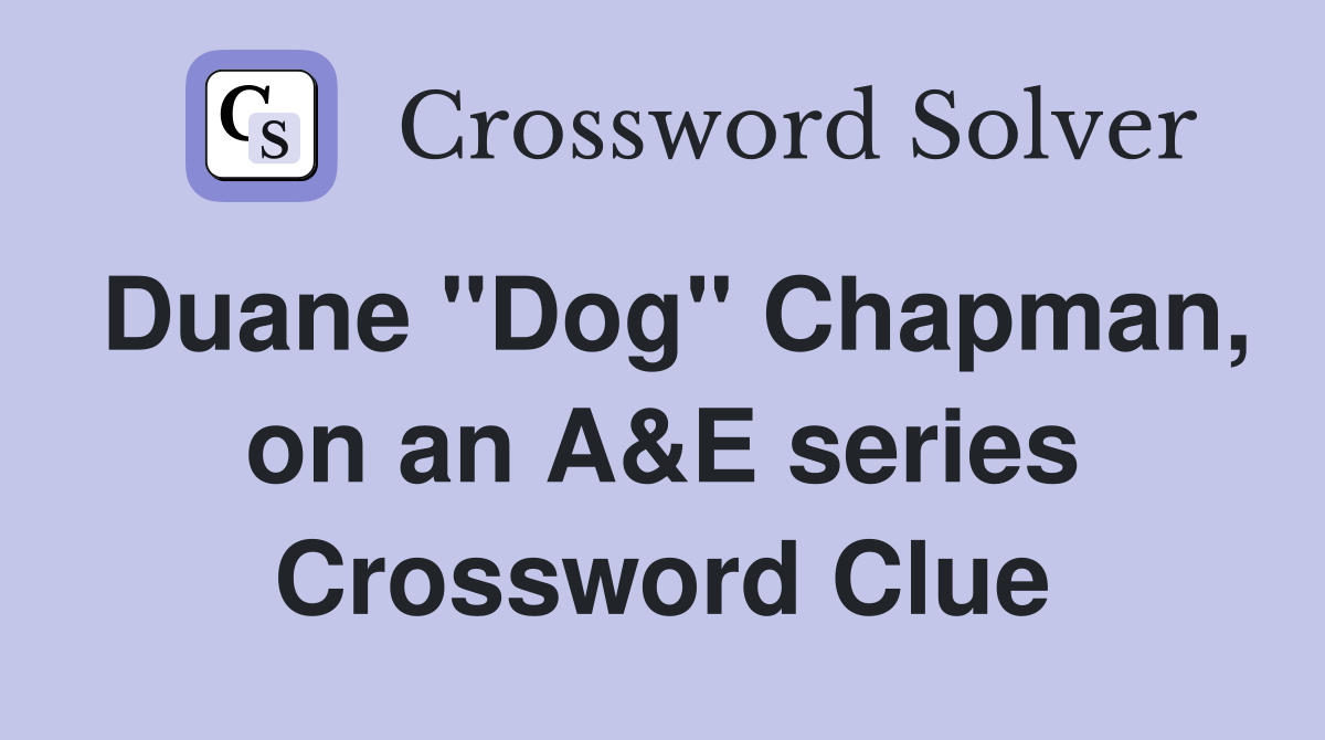 Duane "Dog" Chapman, on an A&E series Crossword Clue