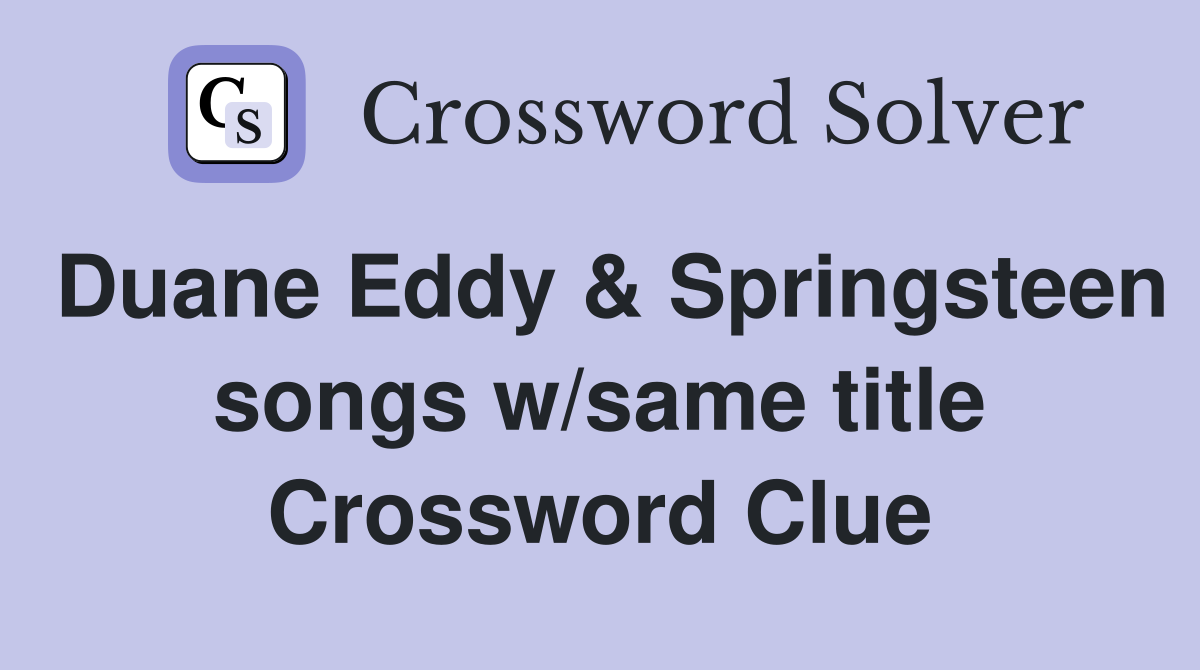 Duane Eddy & Springsteen songs w/same title Crossword Clue