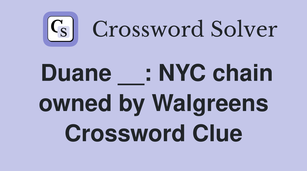 Duane __: NYC chain owned by Walgreens Crossword Clue