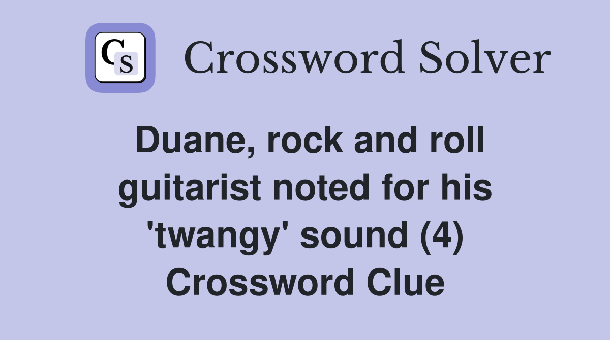 Duane, rock and roll guitarist noted for his 'twangy' sound (4) Crossword Clue