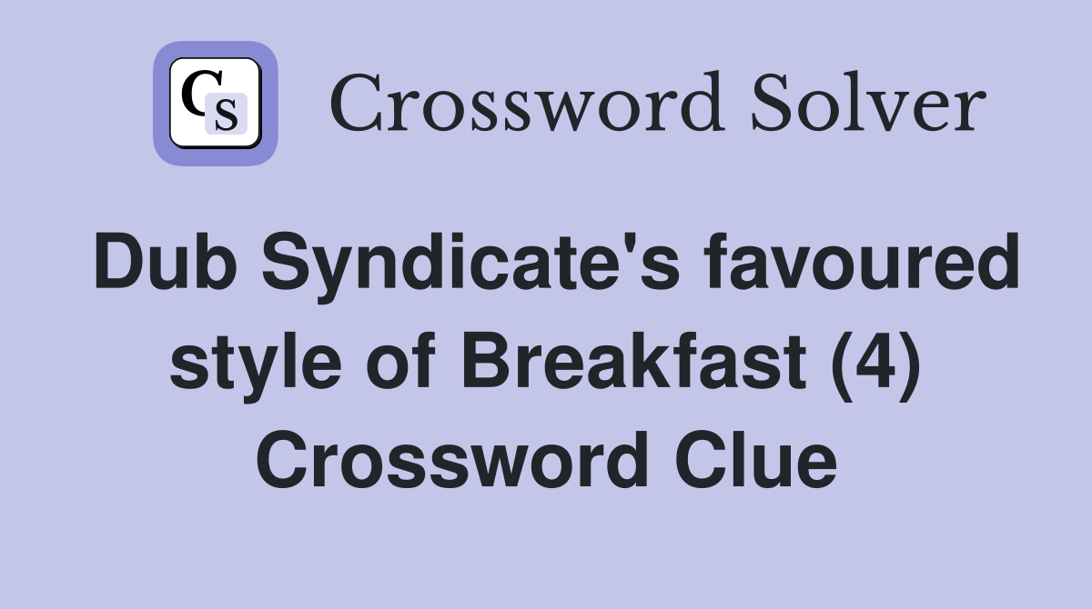 Dub Syndicate's favoured style of Breakfast (4) Crossword Clue