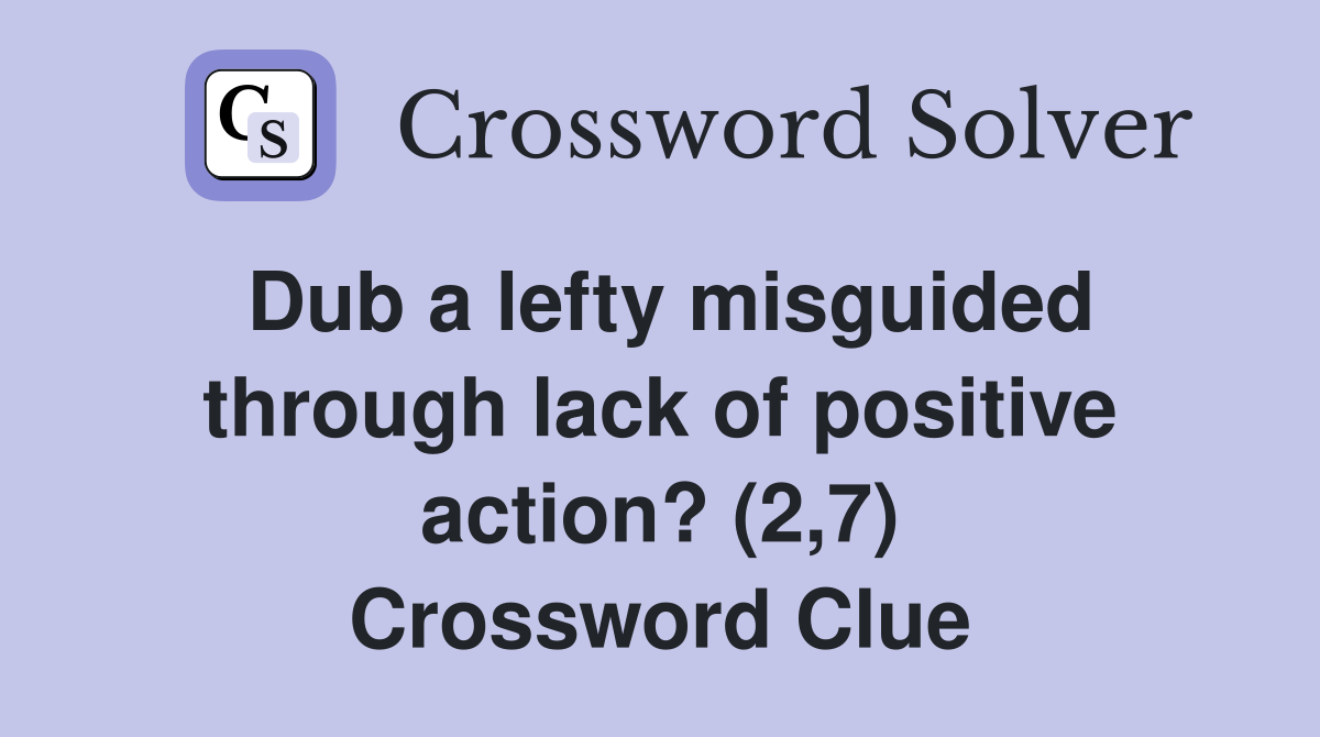 Dub a lefty misguided through lack of positive action? (2,7) Crossword Clue