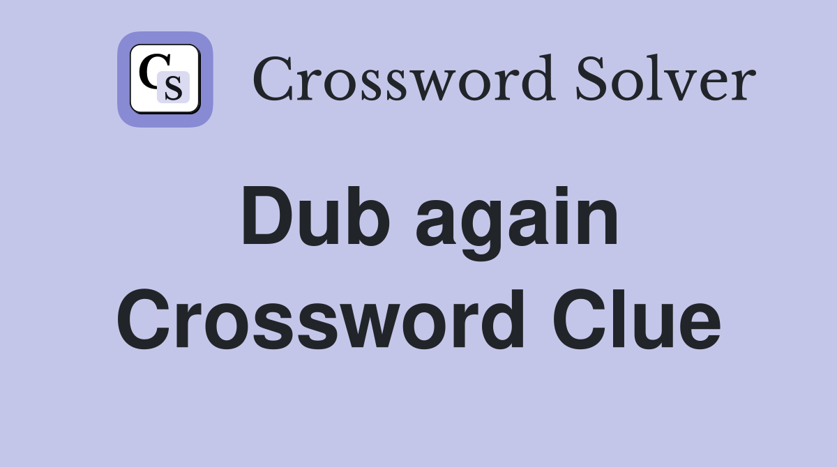 Dub again Crossword Clue