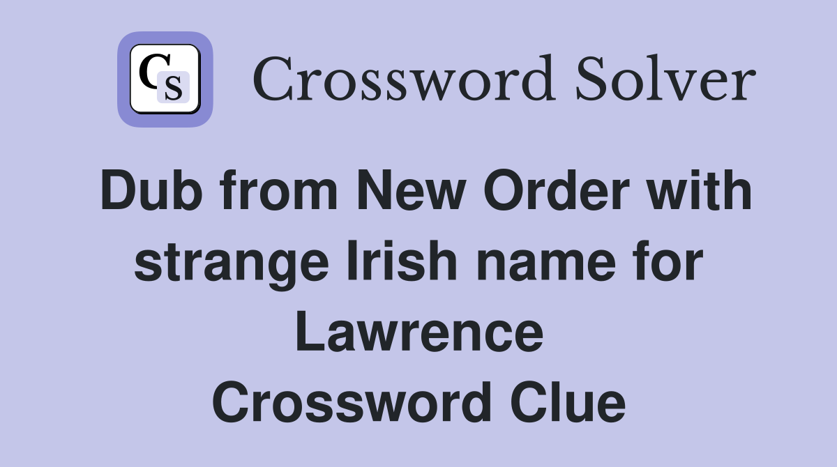 Dub from New Order with strange Irish name for Lawrence Crossword Clue