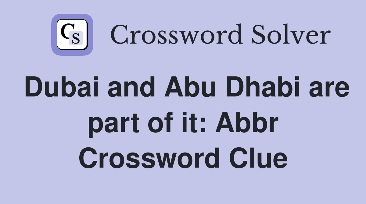 Dubai and Abu Dhabi are part of it: Abbr Crossword Clue