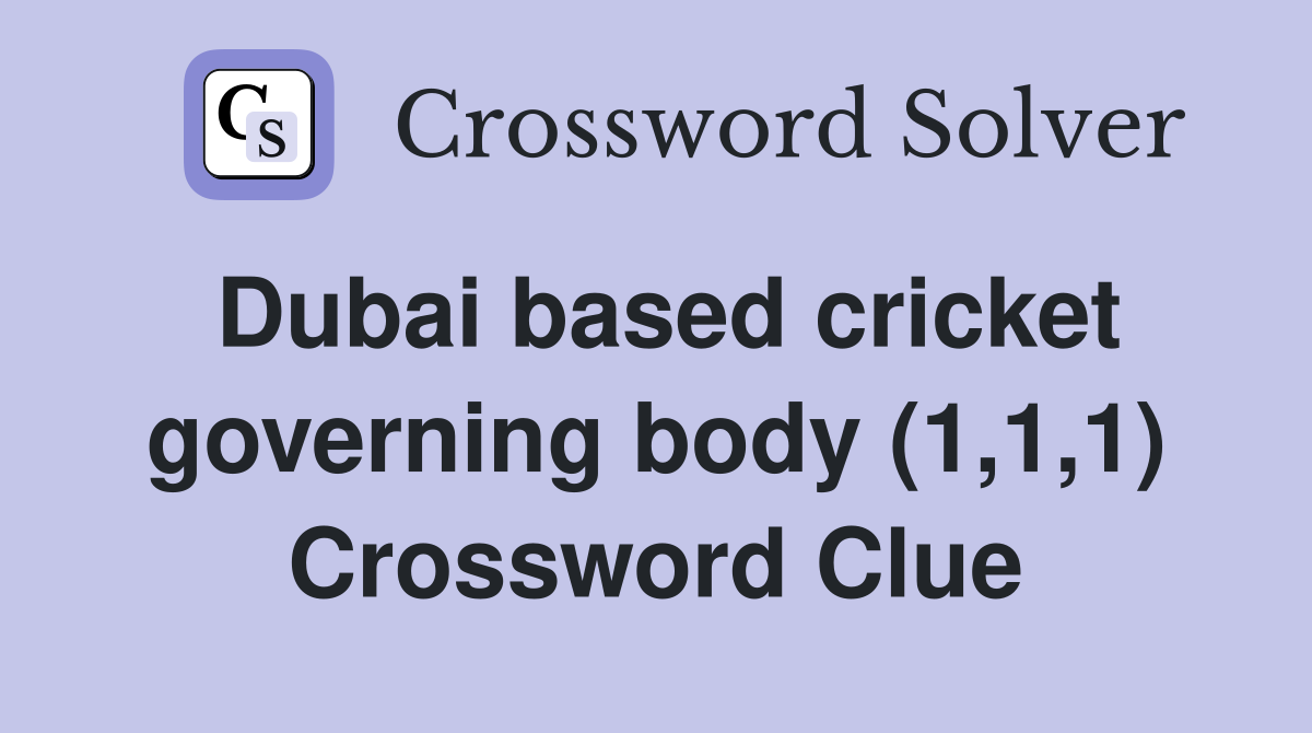 Dubai based cricket governing body (1,1,1) Crossword Clue