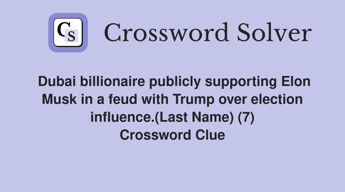 Dubai billionaire publicly supporting Elon Musk in a feud with Trump over election influence.(Last Name) (7) Crossword Clue