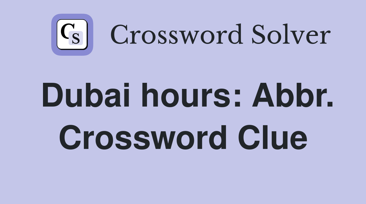 Dubai hours: Abbr. Crossword Clue