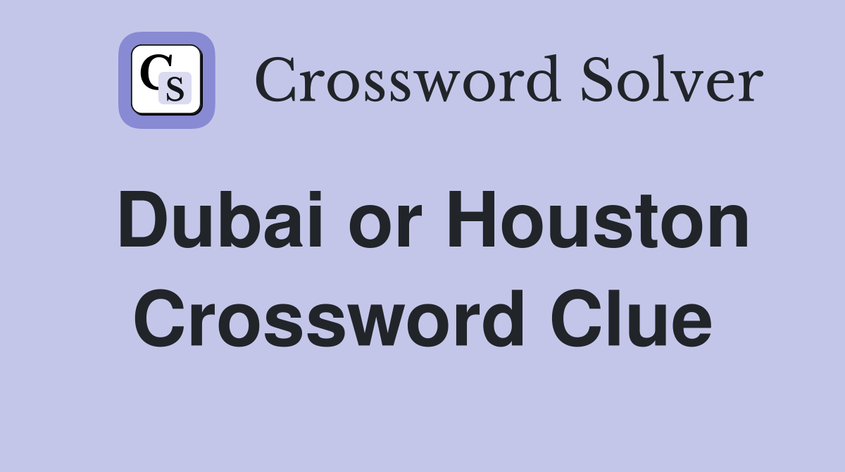Dubai or Houston Crossword Clue