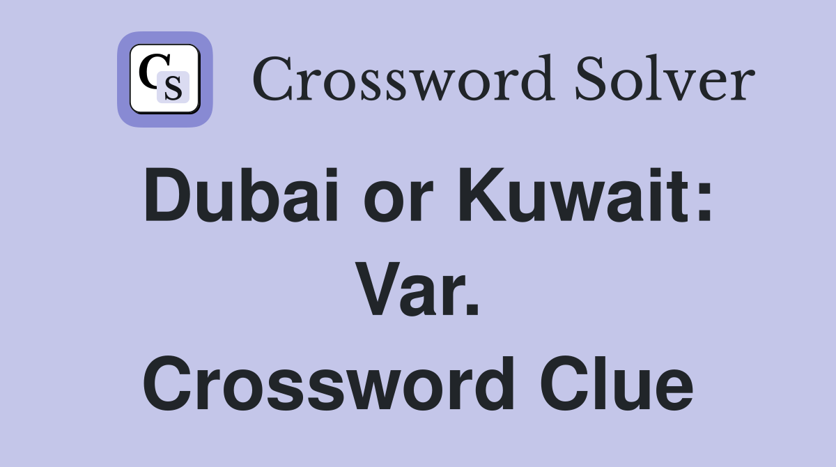 Dubai or Kuwait: Var. Crossword Clue