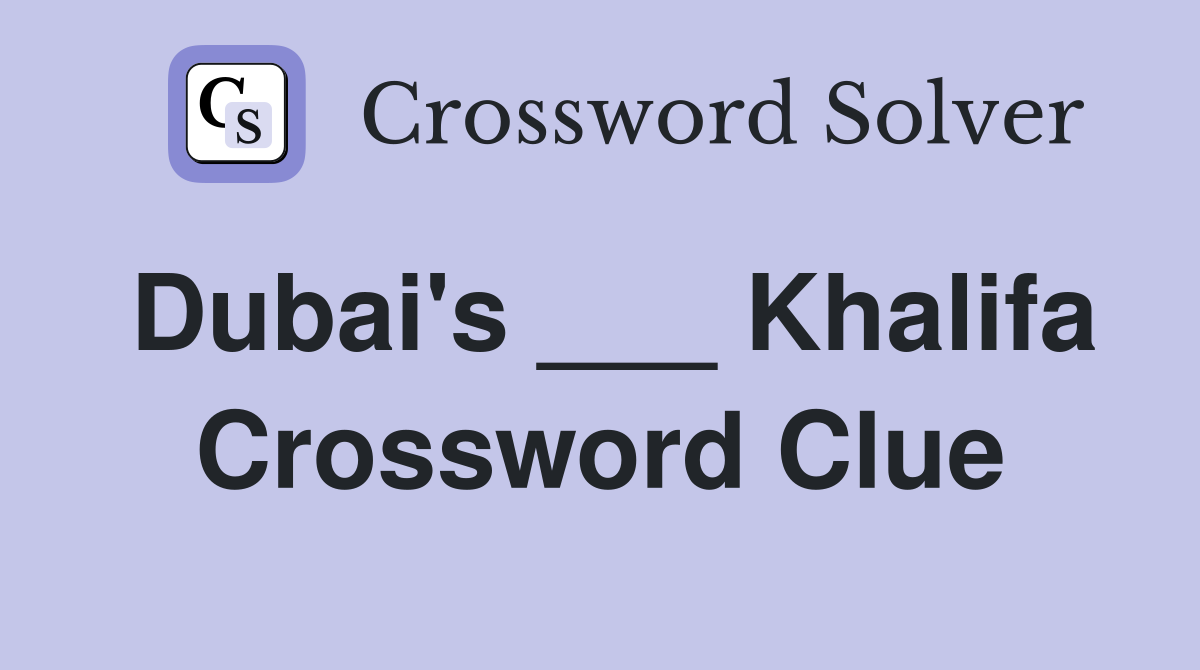 Dubai's ___ Khalifa Crossword Clue