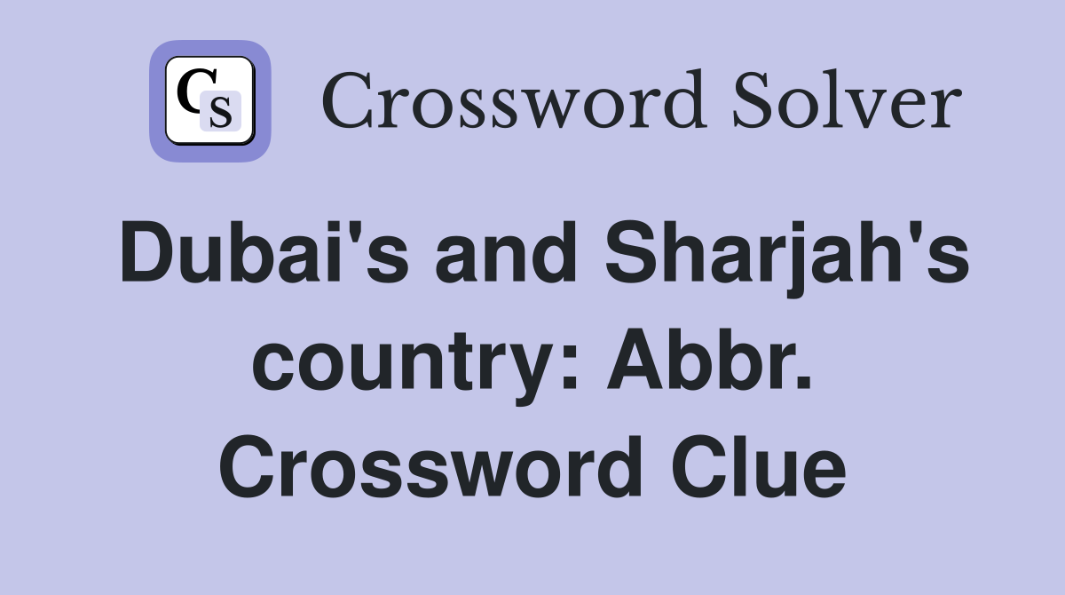 Dubai's and Sharjah's country: Abbr. Crossword Clue