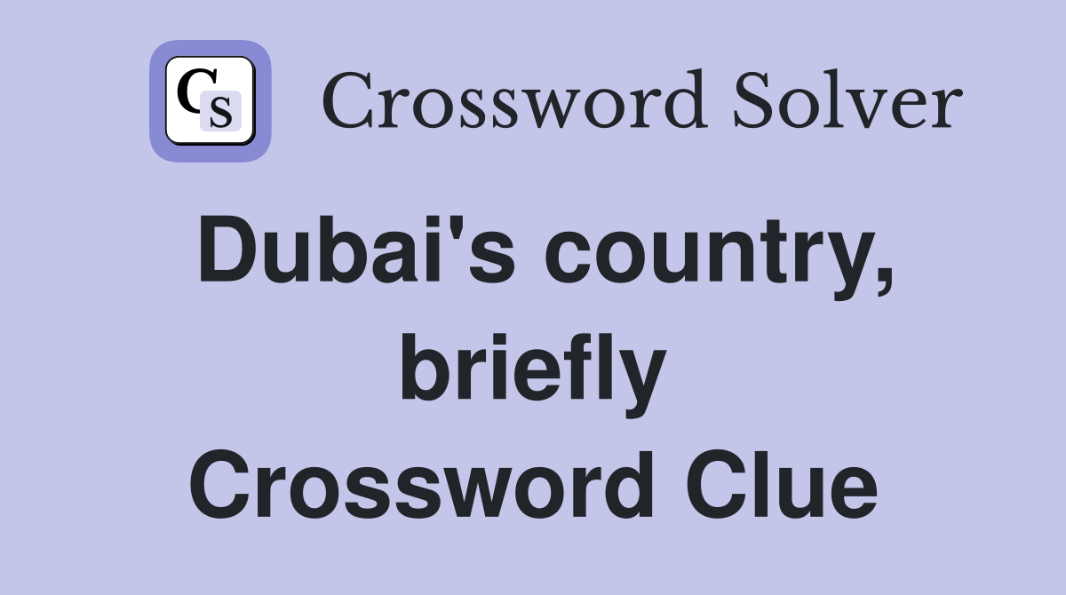 Dubai's country, briefly Crossword Clue