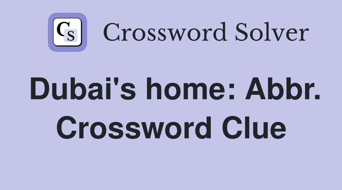 Dubai's home: Abbr. Crossword Clue