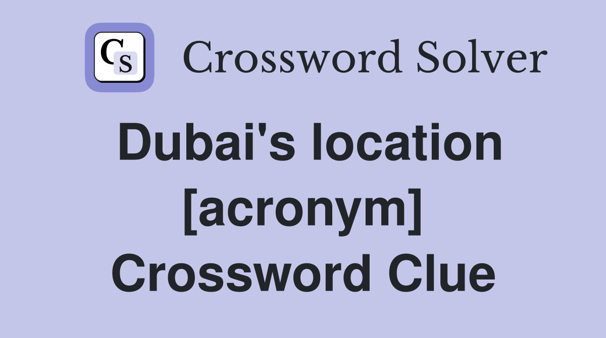 Dubai's location [acronym] Crossword Clue