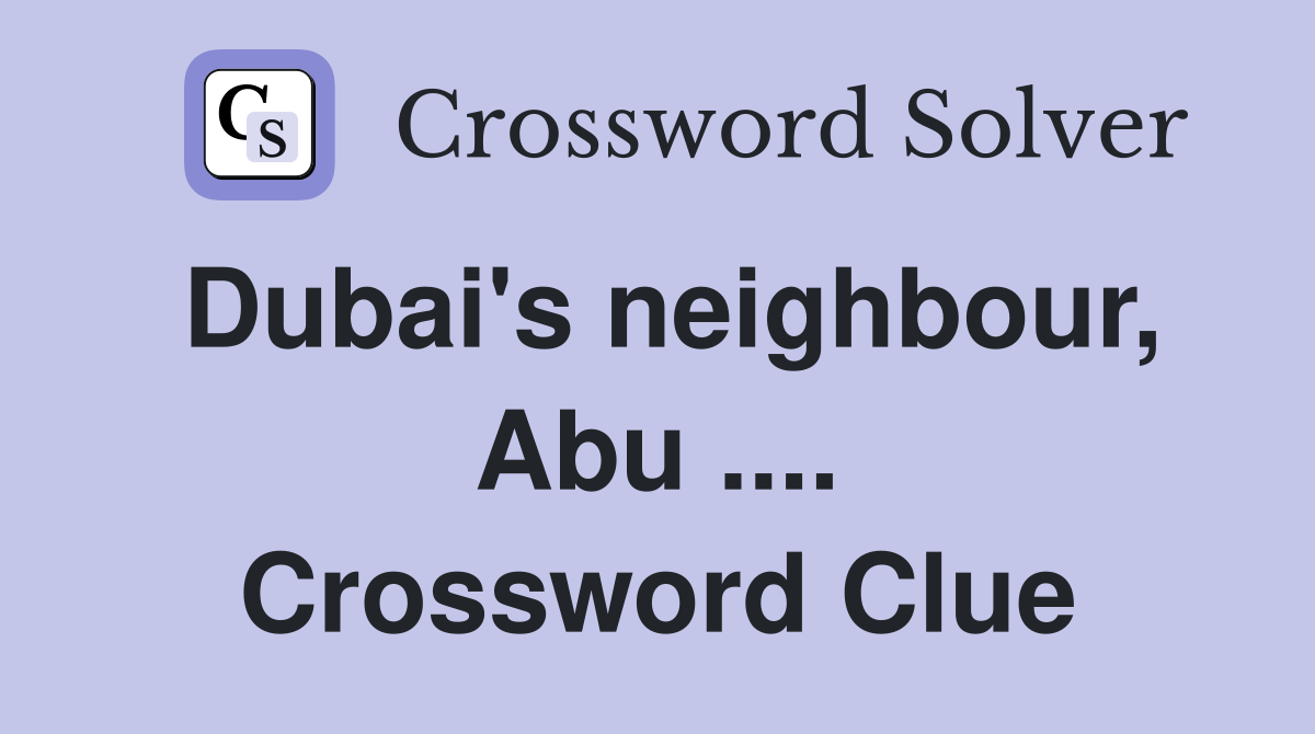 Dubai's neighbour, Abu .... Crossword Clue