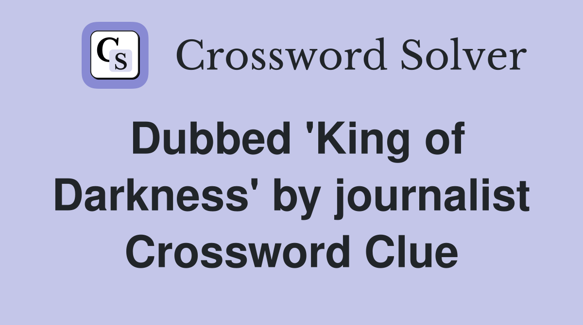 Dubbed 'King of Darkness' by journalist Crossword Clue