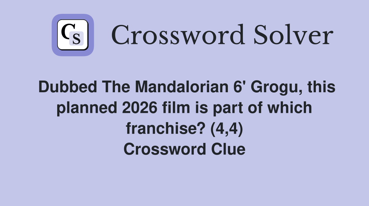 Dubbed The Mandalorian 6' Grogu, this planned 2026 film is part of which franchise? (4,4) Crossword Clue