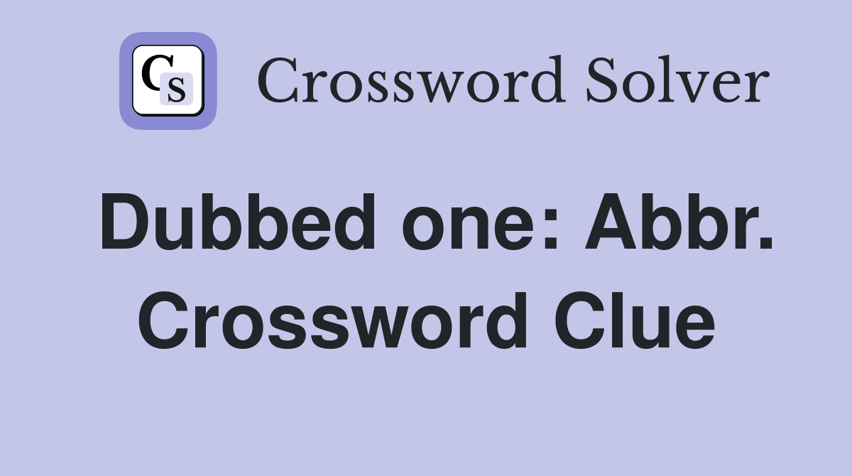 Dubbed one: Abbr. Crossword Clue