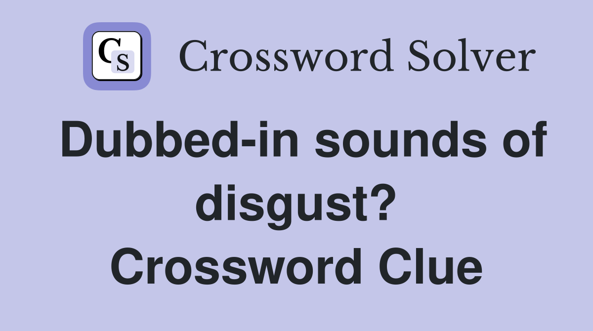 Dubbed-in sounds of disgust? Crossword Clue