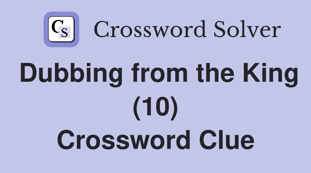 Dubbing from the King (10) Crossword Clue