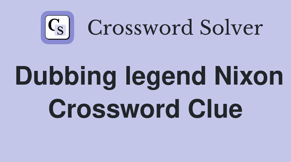 Dubbing legend Nixon Crossword Clue