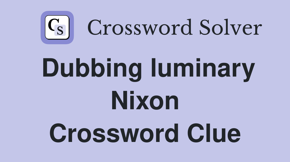 Dubbing luminary Nixon Crossword Clue