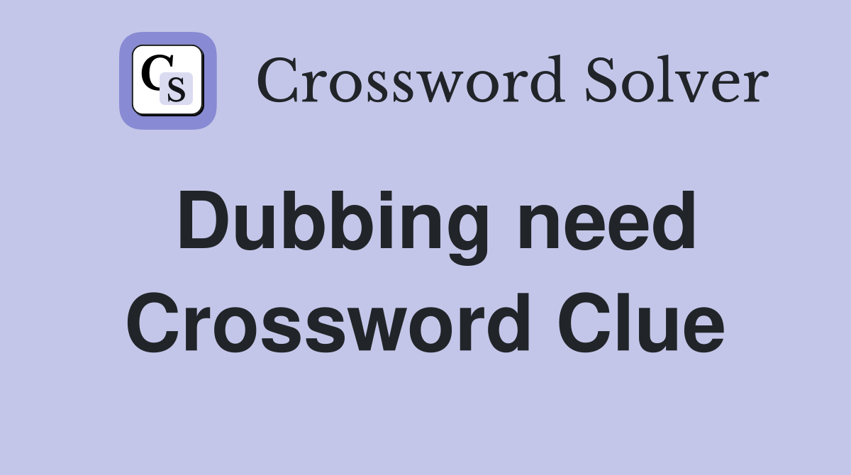 Dubbing need Crossword Clue