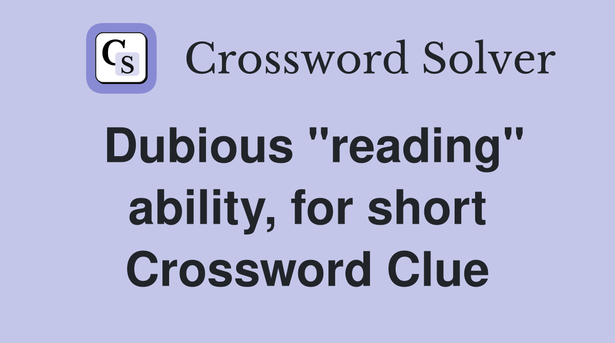 Dubious "reading" ability, for short Crossword Clue
