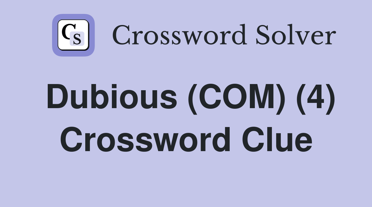 Dubious (COM) (4) Crossword Clue