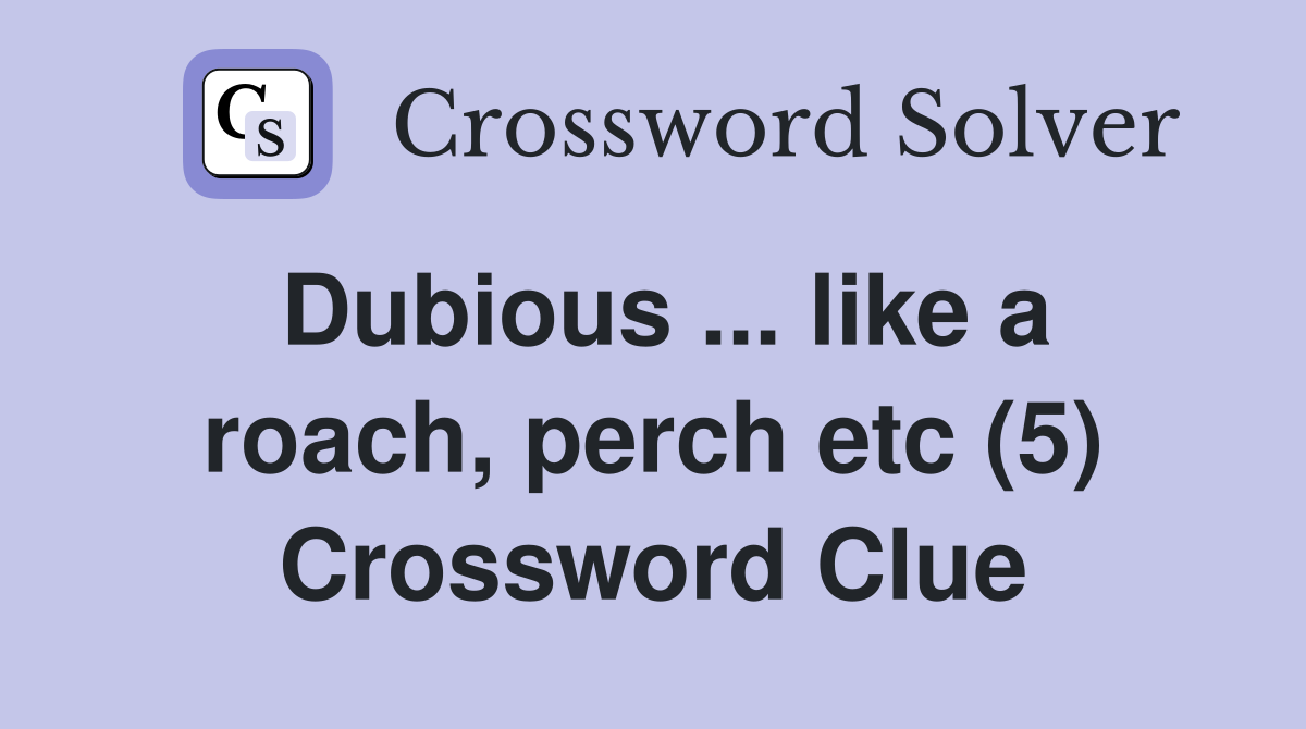 Dubious ... like a roach, perch etc (5) Crossword Clue
