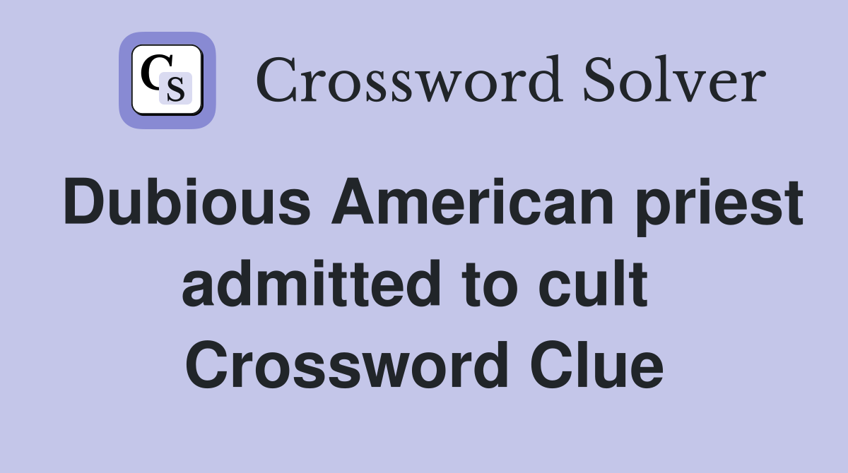Dubious American priest admitted to cult  Crossword Clue