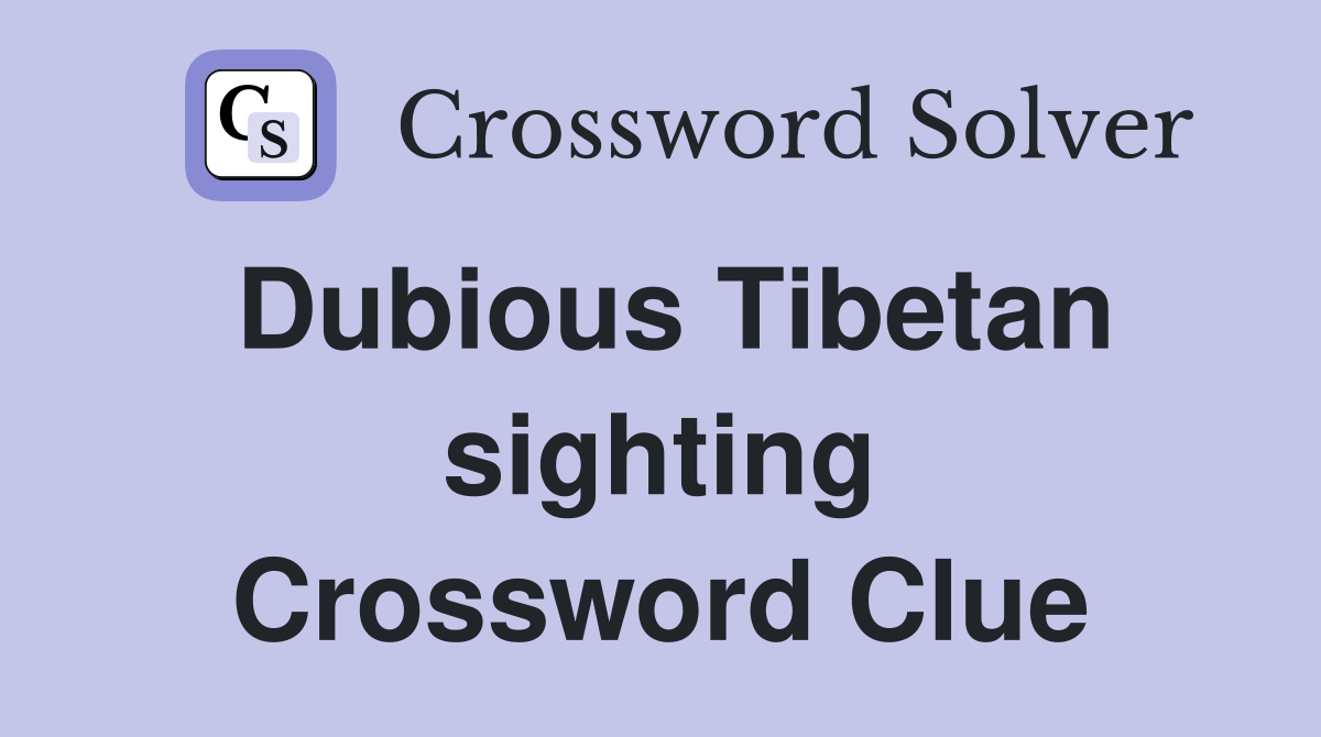 Dubious Tibetan sighting Crossword Clue